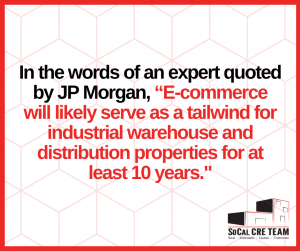 Quote graphic that reads: "In the words of an expert quoted by JP Morgan, “E-commerce will likely serve as a tailwind for industrial warehouse and distribution properties for at least 10 years."